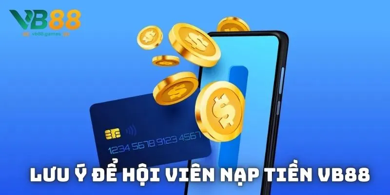 Nạp tiền VB88: Đầy đủ kênh giao dịch và lưu ý quan trọng 4 Lưu ý để hội viên nạp số dư vào ví game thành công 100%